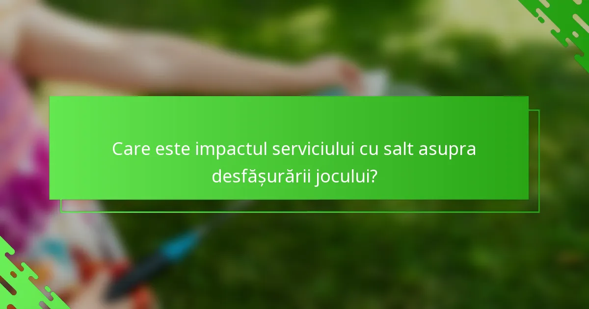 Care este impactul serviciului cu salt asupra desfășurării jocului?