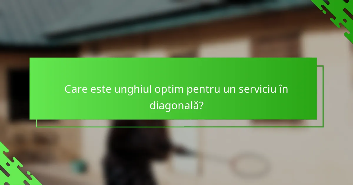 Care este unghiul optim pentru un serviciu în diagonală?
