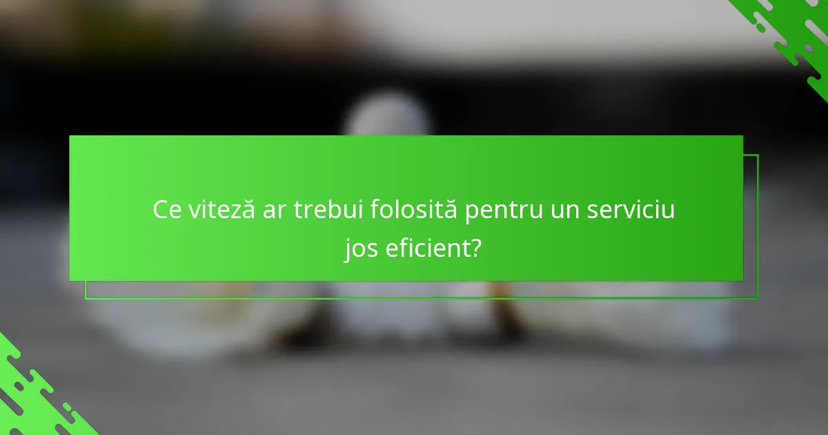 Ce viteză ar trebui folosită pentru un serviciu jos eficient?