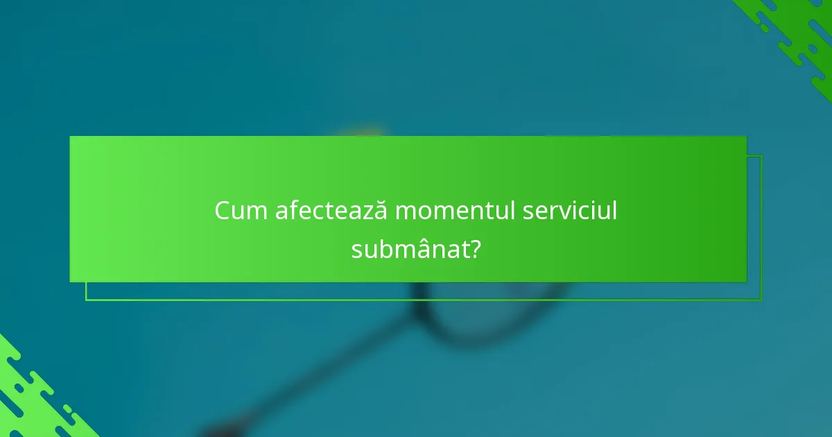 Cum afectează momentul serviciul submânat?