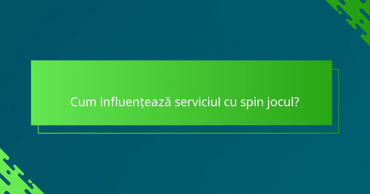 Cum influențează serviciul cu spin jocul?