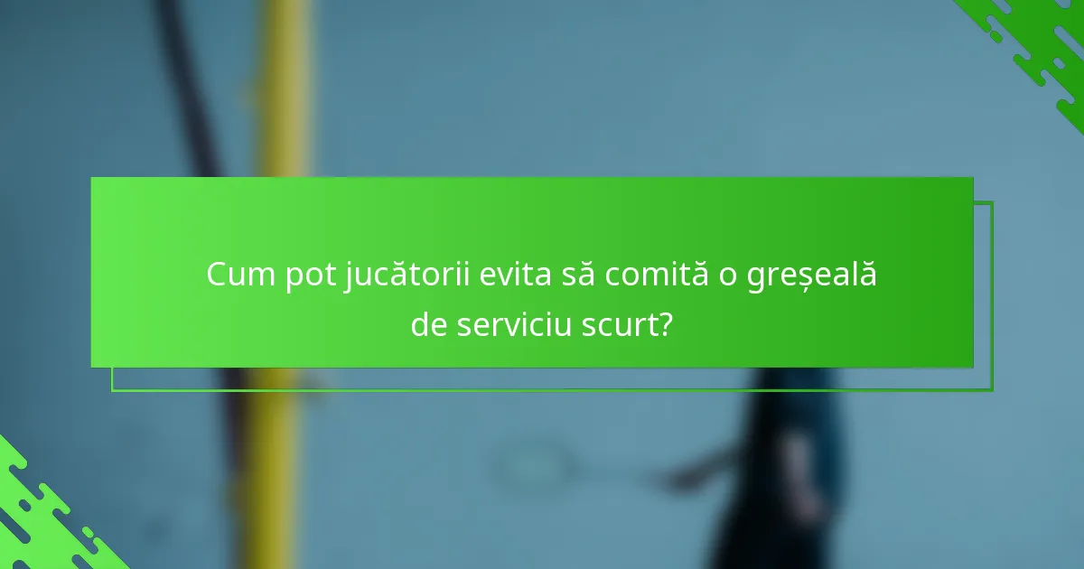 Cum pot jucătorii evita să comită o greșeală de serviciu scurt?