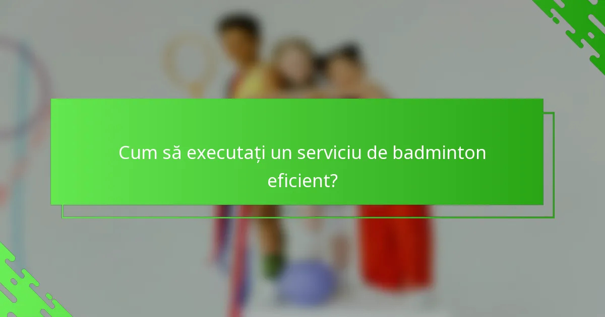 Cum să executați un serviciu de badminton eficient?