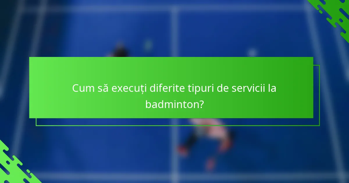 Cum să execuți diferite tipuri de servicii la badminton?