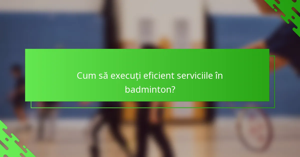 Cum să execuți eficient serviciile în badminton?