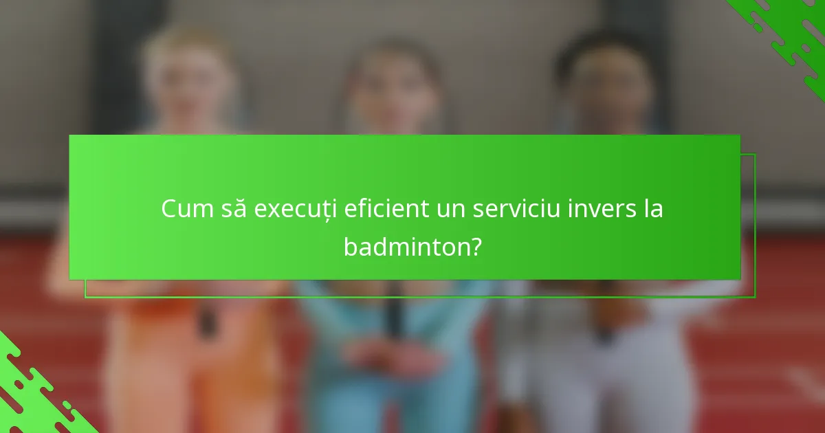Cum să execuți eficient un serviciu invers la badminton?