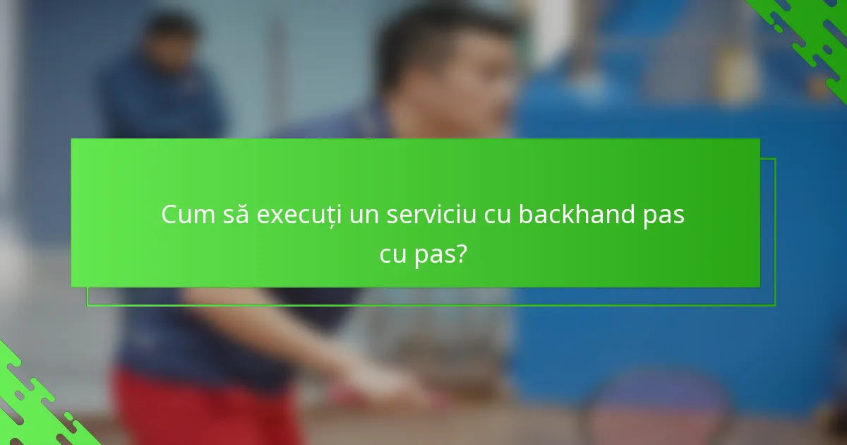 Cum să execuți un serviciu cu backhand pas cu pas?