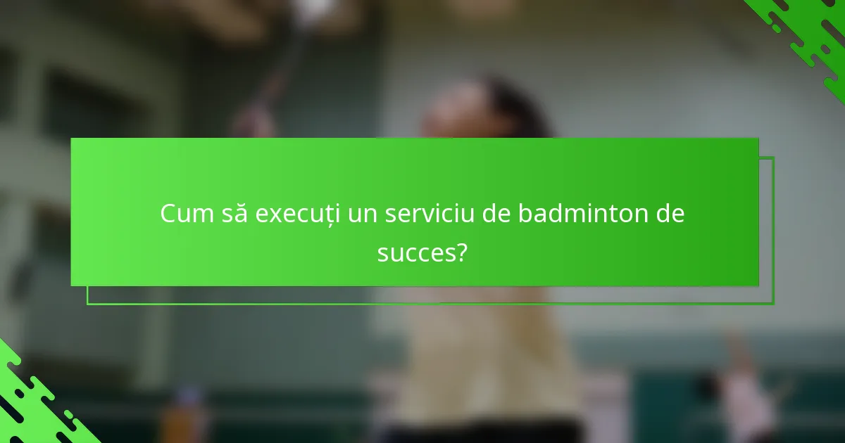 Cum să execuți un serviciu de badminton de succes?
