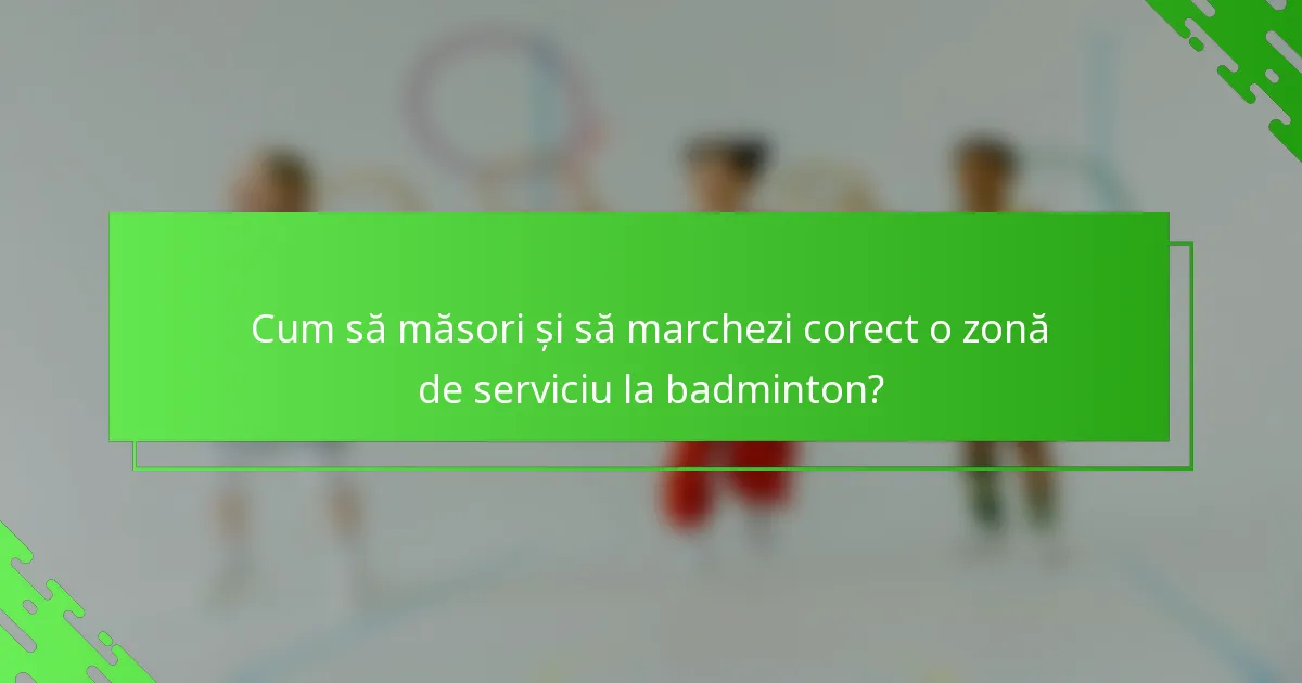 Cum să măsori și să marchezi corect o zonă de serviciu la badminton?