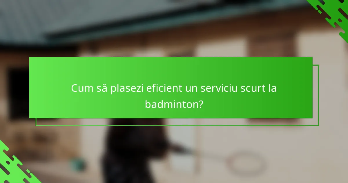 Cum să plasezi eficient un serviciu scurt la badminton?
