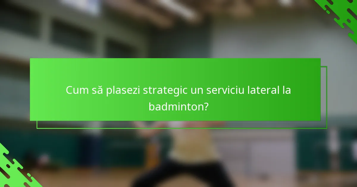 Cum să plasezi strategic un serviciu lateral la badminton?