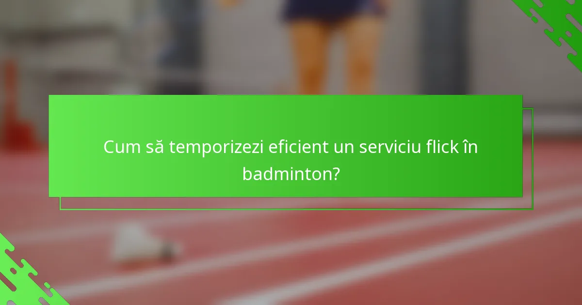 Cum să temporizezi eficient un serviciu flick în badminton?