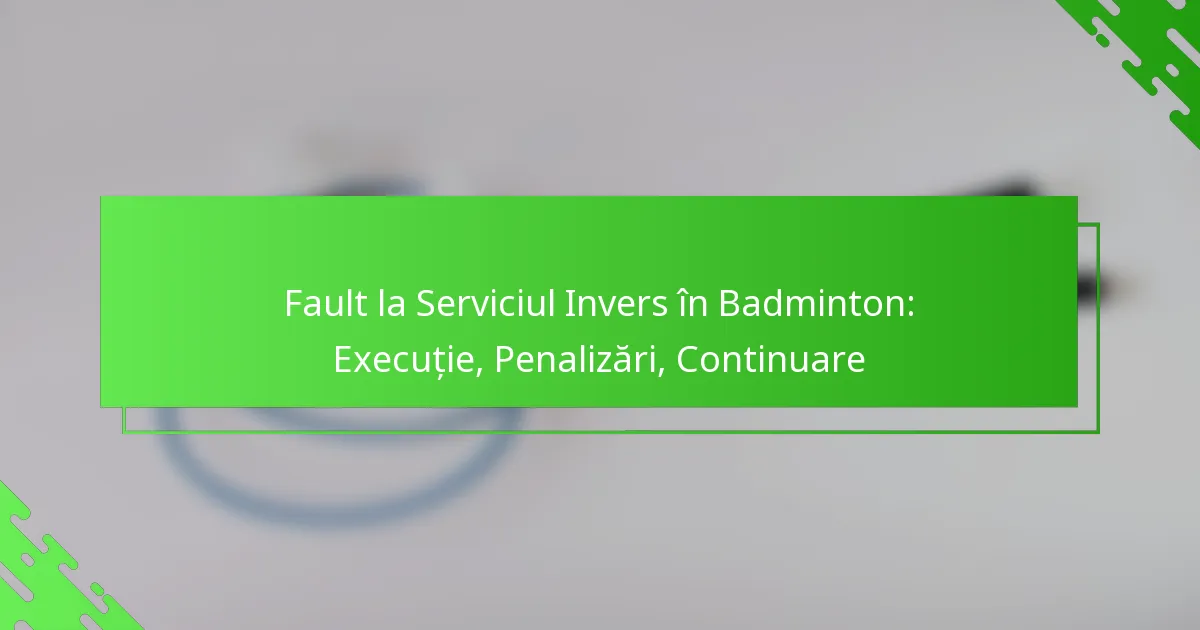 Fault la Serviciul Invers în Badminton: Execuție, Penalizări, Continuare