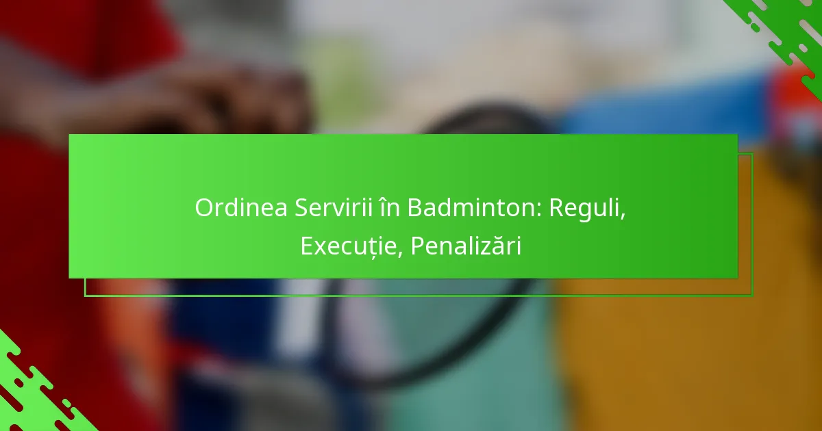 Ordinea Servirii în Badminton: Reguli, Execuție, Penalizări