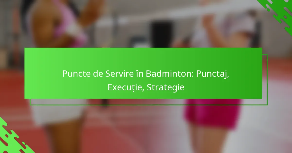 Puncte de Servire în Badminton: Punctaj, Execuție, Strategie