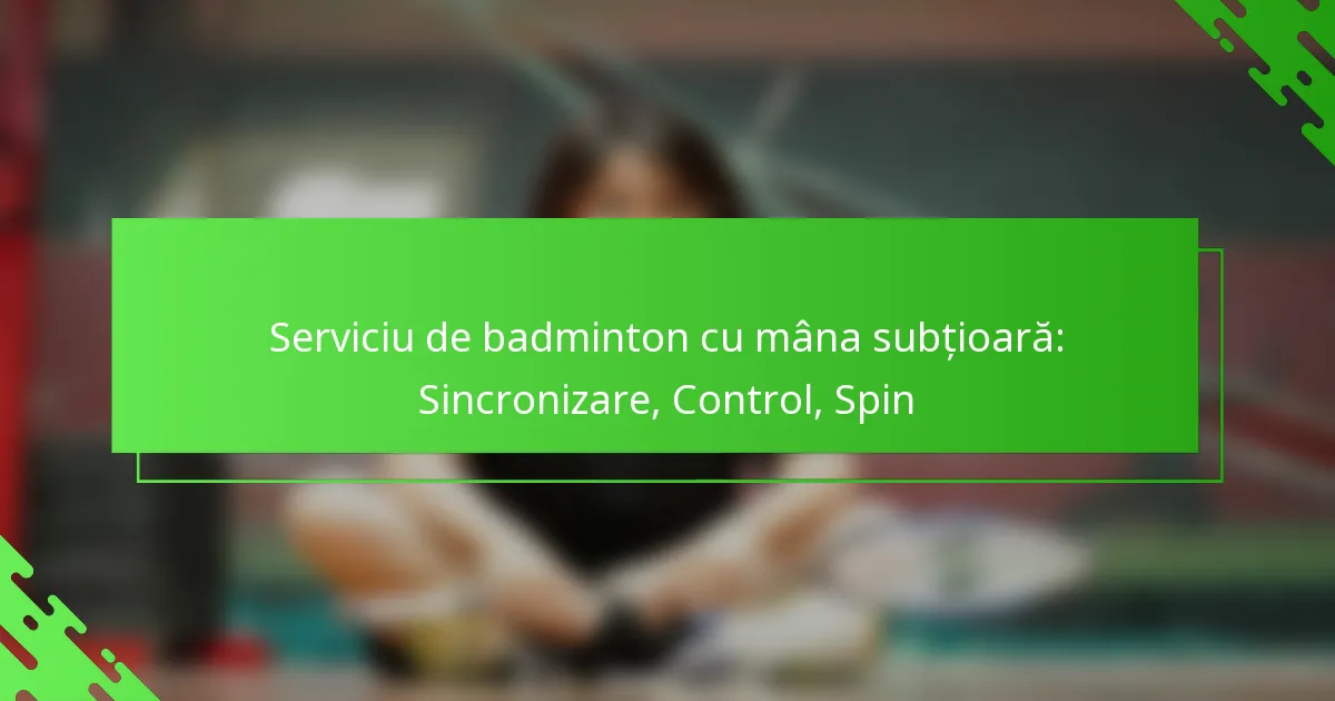 Serviciu de badminton cu mâna subțioară: Sincronizare, Control, Spin