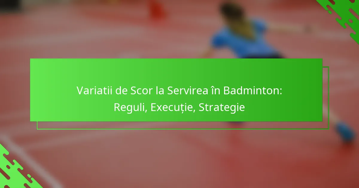 Variatii de Scor la Servirea în Badminton: Reguli, Execuție, Strategie